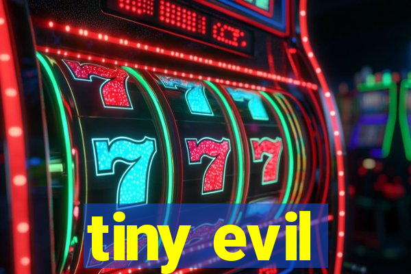 tiny evil